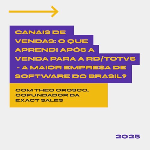 2025 | Canais de vendas: O que aprendi após a venda da RD/TOTVS - a maior empresa de software do Brasil? | Theo Orosco, cofundador da Exact Sales