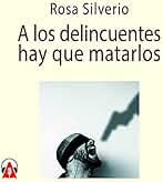 A los delincuentes hay que matarlos