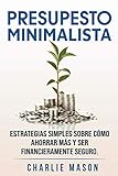 PRESUPESTO MINIMALISTA En Español/ MINIMALIST BUDGET In Spanish Estrategias simples sobre cómo ahorrar más y ser financieramente seguro