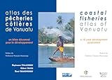 Atlas des pêcheries côtières de Vanuatu / Coastal Fisheries Atlas of Vanuatu: Un bilan décennal pour le développement / A 10-year Development Assessment (Atlas et cartes) (French Edition)