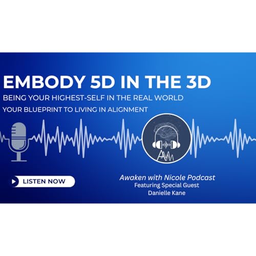 How to Embody 5D in 3D Episode: Your Highest Self in the Real-World w/ Special Guest Danielle Kane