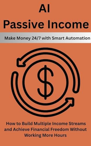 AI Passive Income: Make Money 24/7 with Smart Automation: How