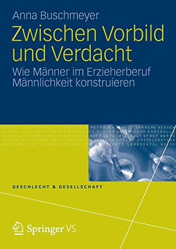 Zwischen Vorbild und Verdacht: Wie Männer im Erzieherberuf Männlichkeit Konstruieren (Geschlecht u Zwischen Vorbild und Verdacht: Wie Männer im Erzieherberuf Männlichkeit Konstruieren (Geschlecht u