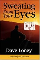 Sweating from Your Eyes: Emotional Fitness for Men 0973358645 Book Cover