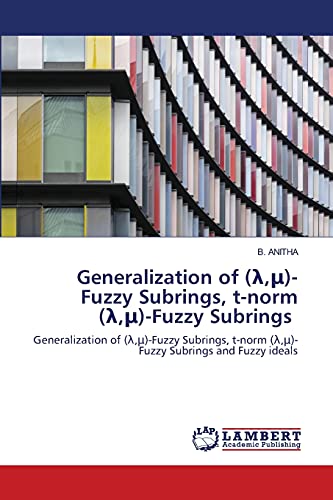 Generalization of (λ,μ)-Fuzzy Subrings, t-norm (λ,μ)-Fuzzy Subrings: Generalization of (λ,μ)-Fuzzy Subrings, t-norm (λ,μ)-Fuzzy Subrings and Fuzzy ... t-norm (¿,¿)-Fuzzy Subrings and Fuzzy ideals