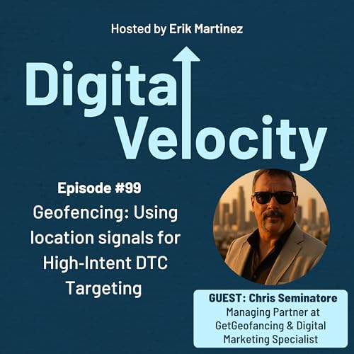Episode 99: Geofencing: Using location signals for High‑Intent DTC Targeting with Chris Seminatore