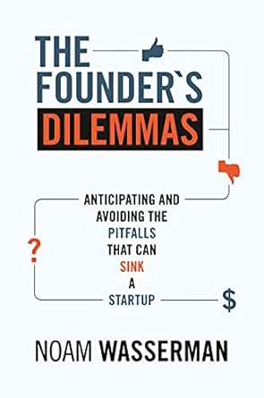 The Founder's Dilemmas: Anticipating and Avoiding the Pitfalls That Can Sink a Startup (The Kauffman Foundation Series on Innovation and Entrepreneurship, 13)