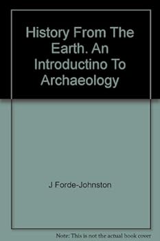 Hardcover HISTORY FROM THE EARTH: AN INTRODUCTION TO ARCHAEOLOGY Book