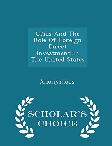 Cfius and the Role of Foreign Direct Investment in the United States - Scholar's Choice Edition