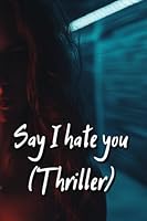 Say I hate you (Thriller) B0DSFLRRDJ Book Cover