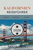 KALIFORNIEN REISEFÜHRER 2026: Eine Reise durch den legendären Golden State - CARLOS WILLIS Übersetzer: Mike Shuster 