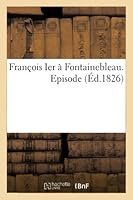 Franaois Ier a Fontainebleau. Episode 2014523878 Book Cover