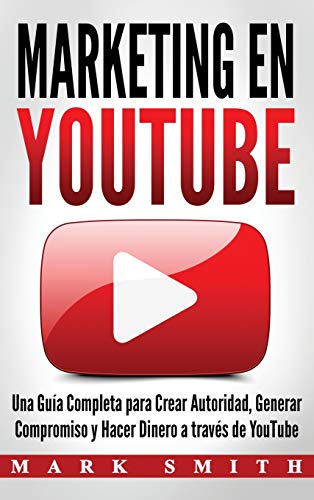 Marketing en YouTube: Una Guía Completa para Crear Autoridad, Generar Compromiso y Hacer Dinero a través de YouTube (Libro en Español/Youtube ... Version): 2 (Marketing En Redes Sociales) Marketing en YouTube: Una Guía Completa para Crear Autoridad, Generar Compromiso y Hacer Dinero a través de YouTube (Libro en Español/Youtube ... Version): 2 (Marketing En Redes Sociales)
