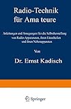  Radio-Technik für Amateure: Anleitungen und Anregungen für die Selbstherstellung von Radio-Apparaturen, ihren Einzelteilen und ihren Nebenapparaten
