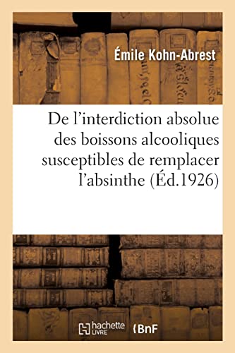 De l'interdiction absolue des boissons alcooliques susceptibles de remplacer l'absinthe, rapport (French Edition)