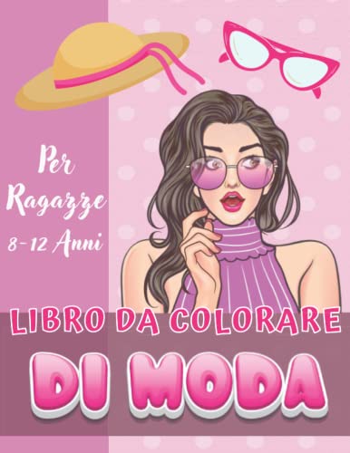 Libro Da Colorare Di Moda Per Ragazze 8-12 Anni: Meravigliosi Disegni Di Moda - Color Teraphy - Fashion Da Colorare Per Adolescenti | Quaderno Creativo Per Ragazze | Idea regalo per Bambina.