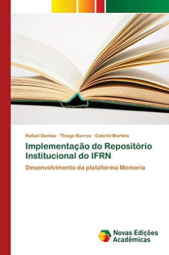 Implementação do Repositório Institucional do IFRN: Desenvolvimento da plataforma Memoria (Portuguese Edition)