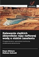 Zalewanie ciezkich zbiorników ropy naftowej woda o niskim zasoleniu: Przeglad literatury, wykonalnosc techniczna, modelowanie ekonomiczne (Polish Edition) 6208774705 Book Cover