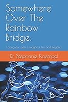 Somewhere Over the Rainbow Bridge:: Loving our pets throughout life and beyond 1672021839 Book Cover