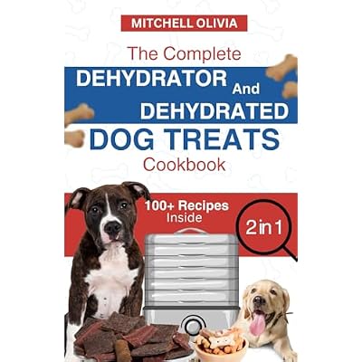 THE COMPLETE DEHYDRATOR AND DEHYDRATED DOG TREATS COOKBOOK: Unleash Tail-Wagging Delights