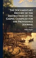 The Documentary History of the Destruction of the Gaspee. Compiled for the Providence Journal 1024286797 Book Cover