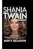 SHANIA TWAIN BIOGRAPHY: Timmins to Triumph: The Untold Life Story of Shania Twain , Strength, Song and Survival