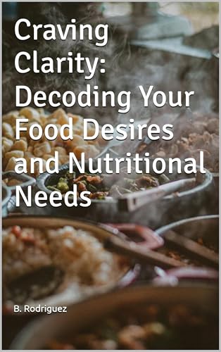 Craving Clarity: Decoding Your Food Desires and Nutritional Needs
