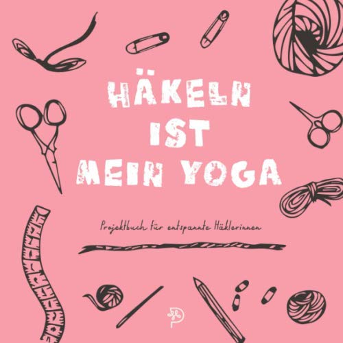 Häkeln ist mein Yoga: Häkeltagebuch für entspannte Häklerinnen, 144 quadratische Seiten, Projektbuch, Geschenk für häkelnde Mamas, Schwestern, Freundinnen und Omas (German Edition)