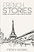 French Stories - Beginner And Intermediate Stories To Improve Your French