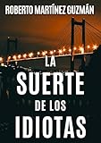 LA SUERTE DE LOS IDIOTAS (Sí, esta es la novela más descargada en la historia de Amazon España) (Lucas Acevedo)