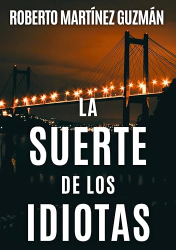 LA SUERTE DE LOS IDIOTAS (Sí, esta es la novela más descargada en la historia de Amazon España) (Lucas Acevedo)