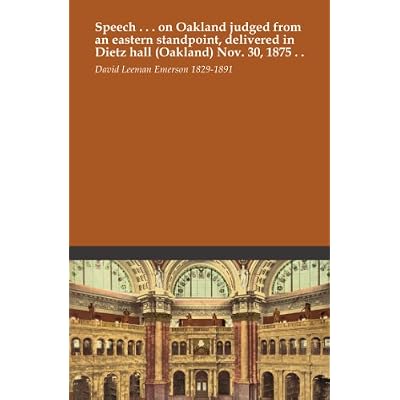 Speech . . . on Oakland judged from an eastern standpoint, delivered in Dietz hall (Oakland) Nov. 30, 1875 . .
