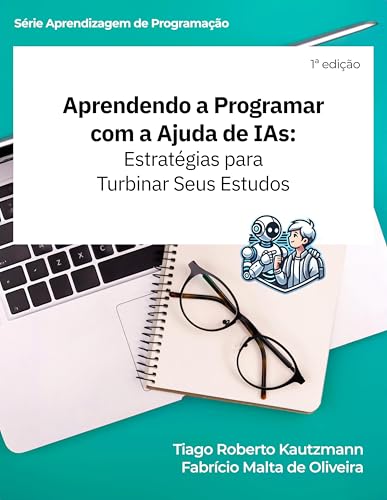Aprendendo a Programar com a Ajuda de IAs: Estratégias para Turbinar Seus Estudos (Aprendizagem de Programação) (Portuguese Edition)