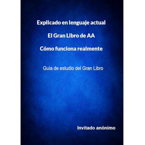 Explicado en el lenguaje actual El Gran Libro de AA C&oacute;mo funciona realmente Audiolibro Por Invitado an&oacute;nimo art
