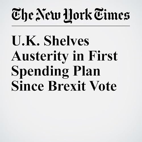 U.K. Shelves Austerity in First Spending Plan Since Brexit Vote cover art