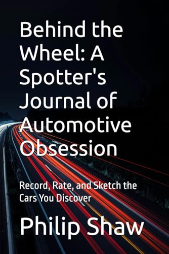 Behind the Wheel: A Spotter's Journal of Automotive Obsession: Record, Rate, and Sketch the Cars You Discover (Ultimate Spotters Companion)