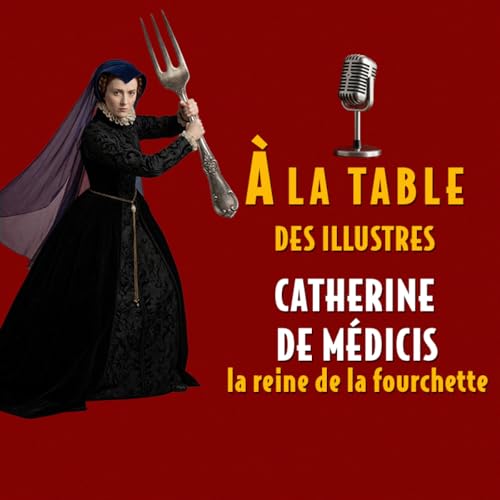&Agrave; la table de Catherine de M&eacute;dicis, la reine de la fourchette - Podcast d'histoire et de gastronomie