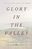Glory In The Valley: A Story of Faith, Family, and Triumph