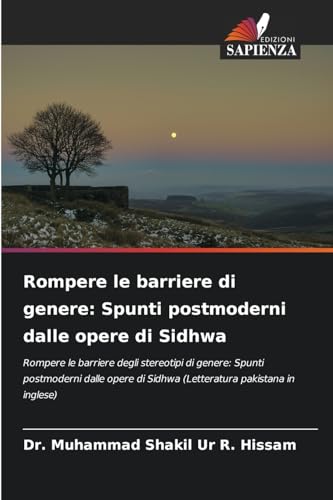 Rompere le barriere di genere: Spunti postmoderni dalle opere di Sidhwa: Rompere le barriere degli stereotipi di genere: Spunti postmoderni dalle opere di Sidhwa (Letteratura pakistana in inglese)