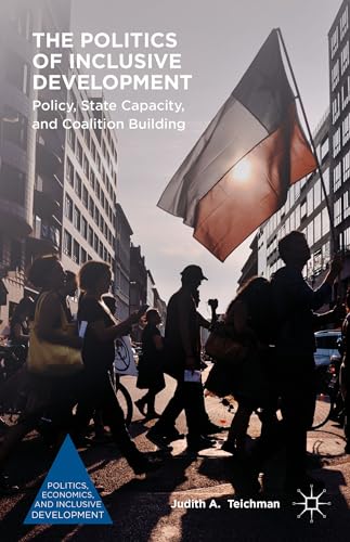 The Politics of Inclusive Development: Policy, State Capacity, and Coalition Building (Politics, Economics, and Inclusive Development)