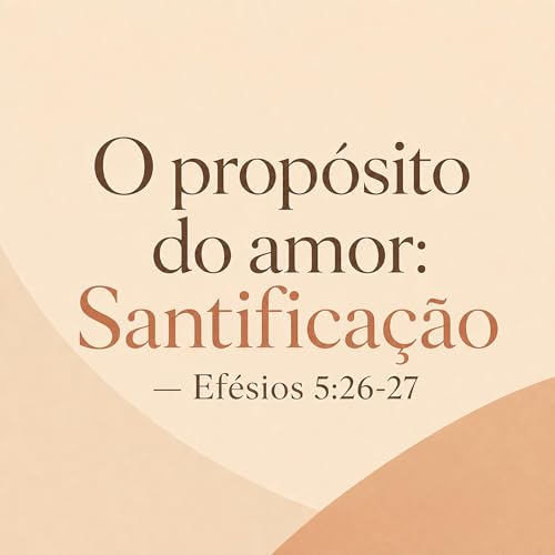O Prop&oacute;sito do amor: Santifica&ccedil;&atilde;o