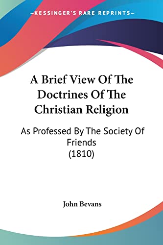 A Brief View Of The Doctrines Of The Christian Religion: As Professed By The Society Of Friends (1810)