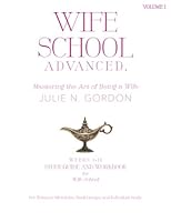 Wife School Advanced, Volume 1: Mastering the Art of Being a Wife 0692918663 Book Cover