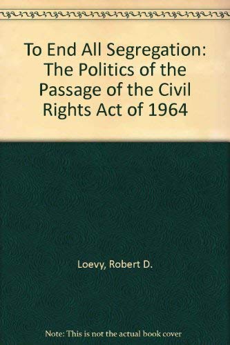 To End All Segregation: The Politics of the Passage of the Civil Rights ...
