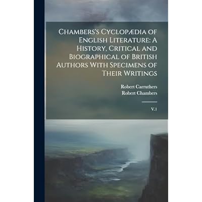 Chambers's Cyclop&aelig;dia of English Literature: A History, Critical and Biographical of British Authors With Specimens of Their Writings