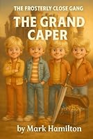 The Frosterly Close Gang: The Grand Caper: A Funny 1980s British Kids’ Adventure with Castles, Excalibur, Knights Templar, Treasure Hunts & Council Estate Chaos B0G2YH5R3W Book Cover
