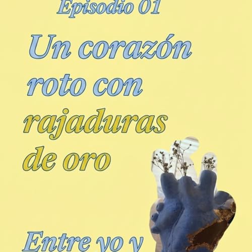 Episodio 01: Un coraz&oacute;n roto con rajaduras de oro