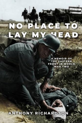 No Place To Lay My Head: A Memoir of the Eastern Front in World War Two (Remarkable Survivors from World War Two)