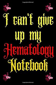I Can't Give up My Hematology Notebook : Book to Complete (6 X 9 Inches 120 Pages) Gift for Hematology Practitioners