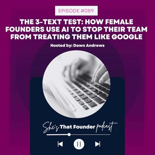 089 | The 3-Text Test: How Female Founders Use AI to Stop Their Team From Treating Them Like Google